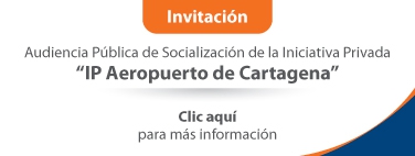 Clic aquí para más información - Audiencia Pública de Socialización IP Aeropuerto de Cartagena Clic aquí para más información - Audiencia Pública de Socialización IP Aeropuerto de Cartagena