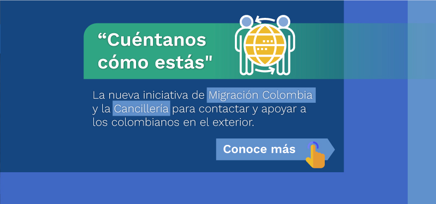 "Cuéntanos cómo estás", la nueva iniciativa de Migración Colombia y la Cancillería para contactar y apoyar a los colombianos en el exterior.